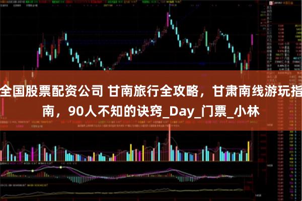 全国股票配资公司 甘南旅行全攻略，甘肃南线游玩指南，90人不知的诀窍_Day_门票_小林